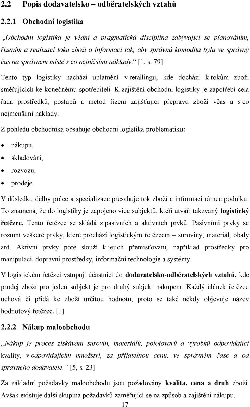 79] Tento typ logistiky nachází uplatnění v retailingu, kde dochází k tokům zboží směřujících ke konečnému spotřebiteli.