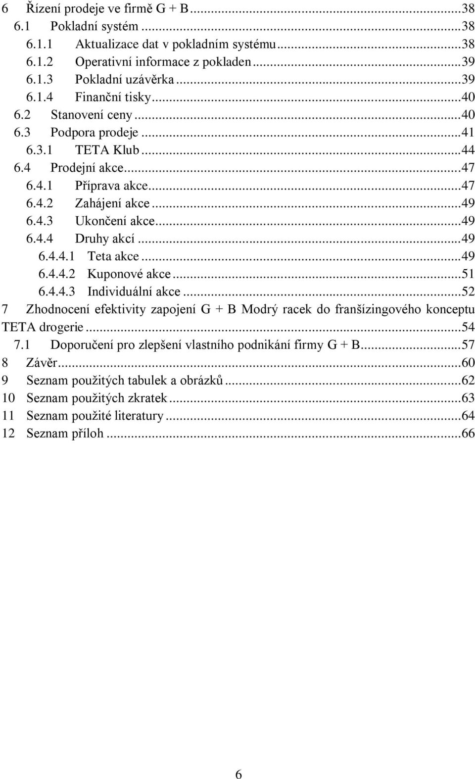 .. 49 6.4.4.1 Teta akce... 49 6.4.4.2 Kuponové akce... 51 6.4.4.3 Individuální akce... 52 7 Zhodnocení efektivity zapojení G + B Modrý racek do franšízingového konceptu TETA drogerie... 54 7.