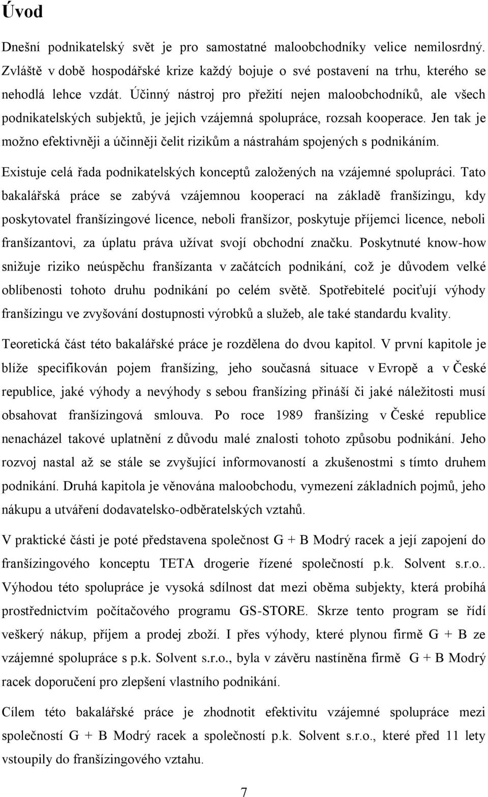 Jen tak je možno efektivněji a účinněji čelit rizikům a nástrahám spojených s podnikáním. Existuje celá řada podnikatelských konceptů založených na vzájemné spolupráci.