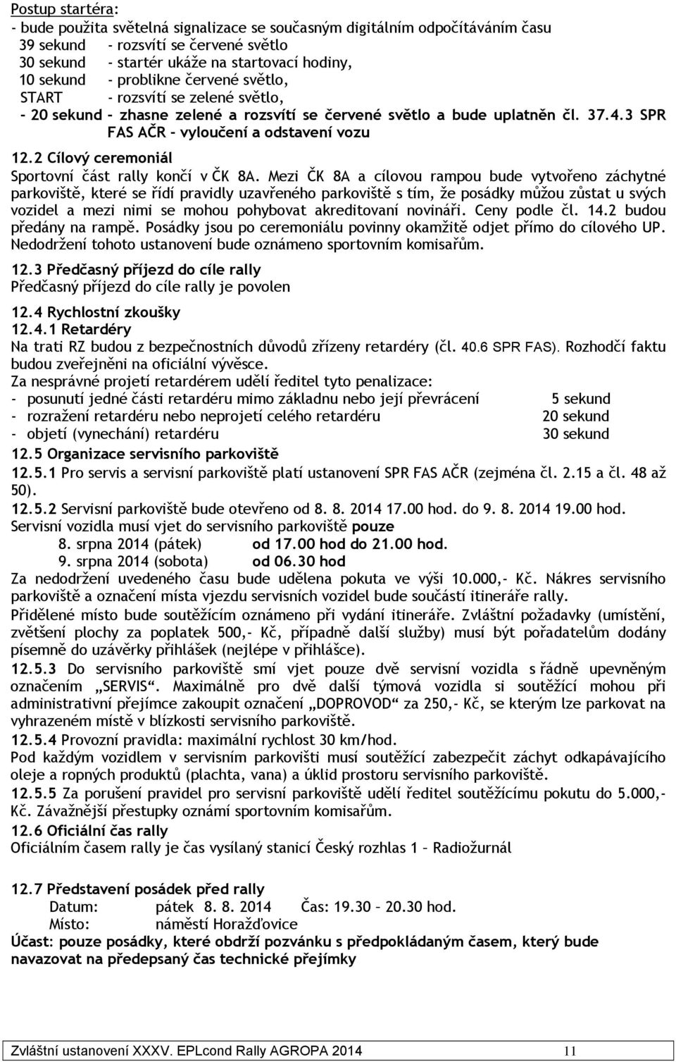 2 Cílový ceremoniál Sportovní část rally končí v ČK 8A.