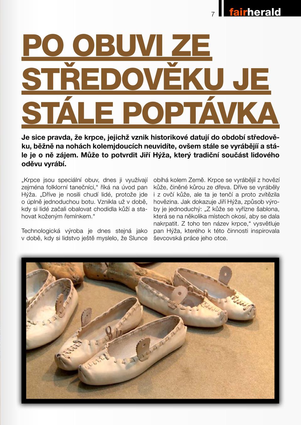 Krpce jsou speciální obuv, dnes ji využívají zejména folklorní tanečníci, říká na úvod pan Hýža. Dříve je nosili chudí lidé, protože jde o úplně jednoduchou botu.
