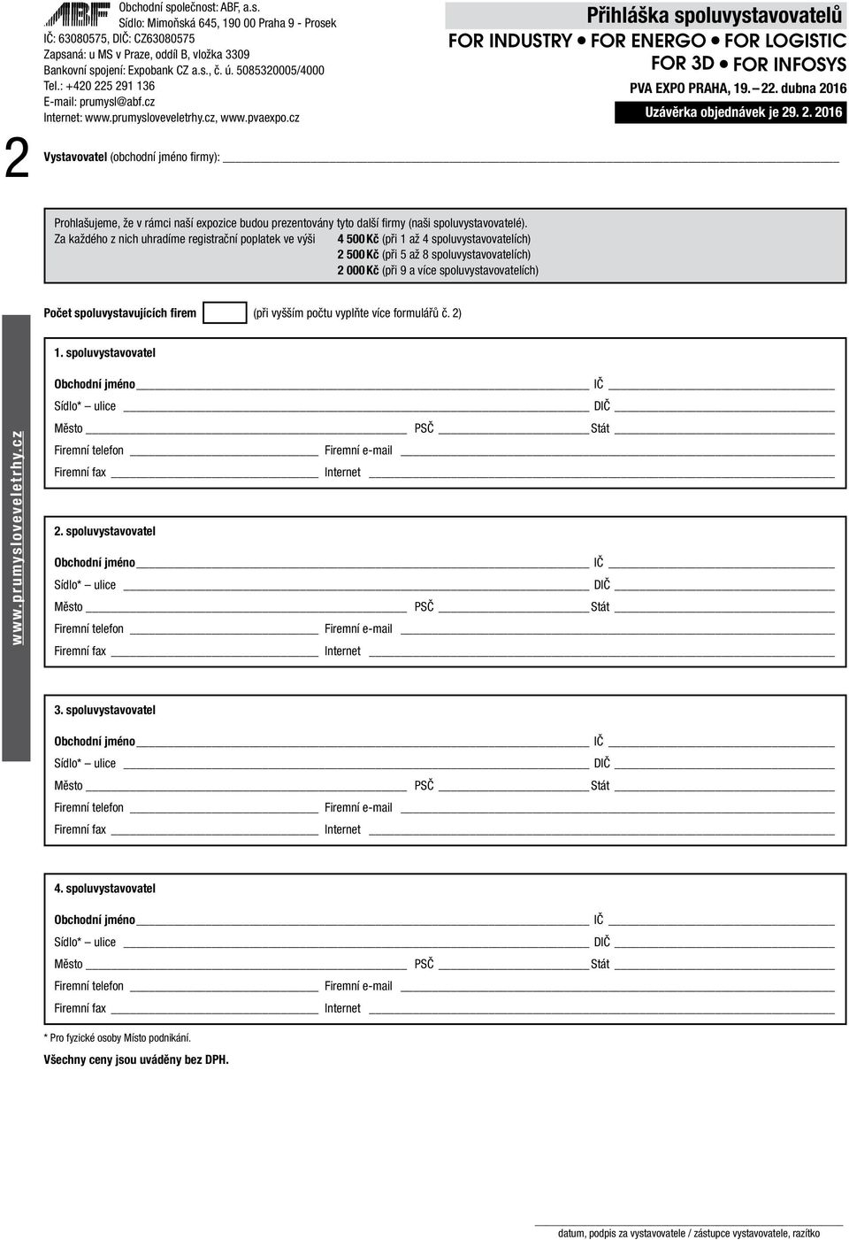 spoluvystavujících firem (při vyšším počtu vyplňte více formulářů č. 2) 1. spoluvystavovatel Obchodní jméno IČ Sídlo* ulice DIČ Město PSČ Stát Firemní telefon Firemní e-mail Firemní fax Internet 2.