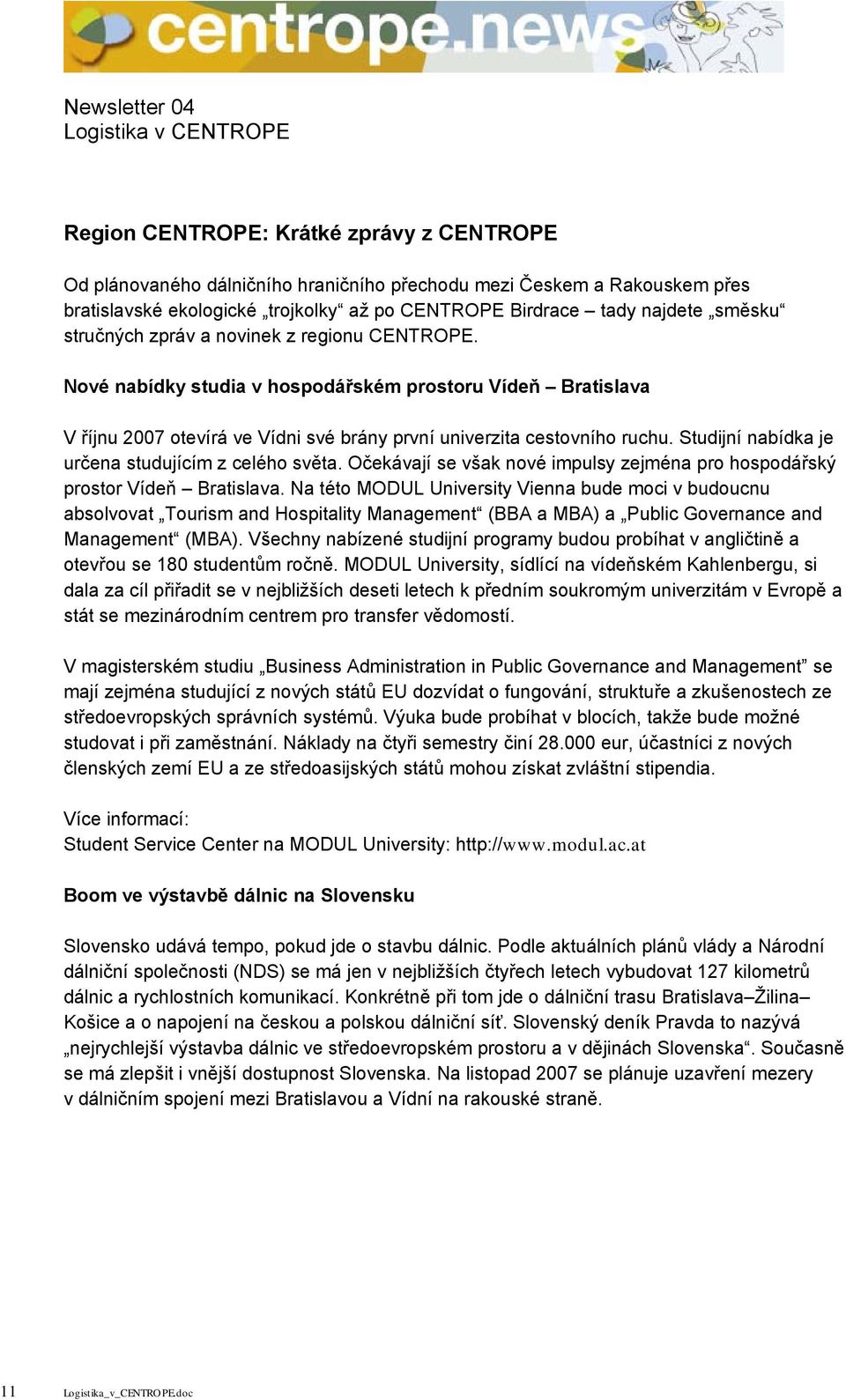 Studijní nabídka je určena studujícím z celého světa. Očekávají se však nové impulsy zejména pro hospodářský prostor Vídeň Bratislava.