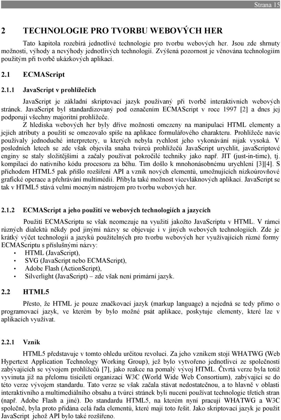 ECMAScript 2.1.1 JavaScript v prohlížečích JavaScript je základní skriptovací jazyk používaný při tvorbě interaktivních webových stránek.