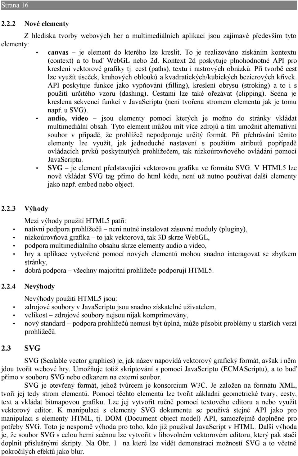 Při tvorbě cest lze využít úseček, kruhových oblouků a kvadratických/kubických bezierových křivek.