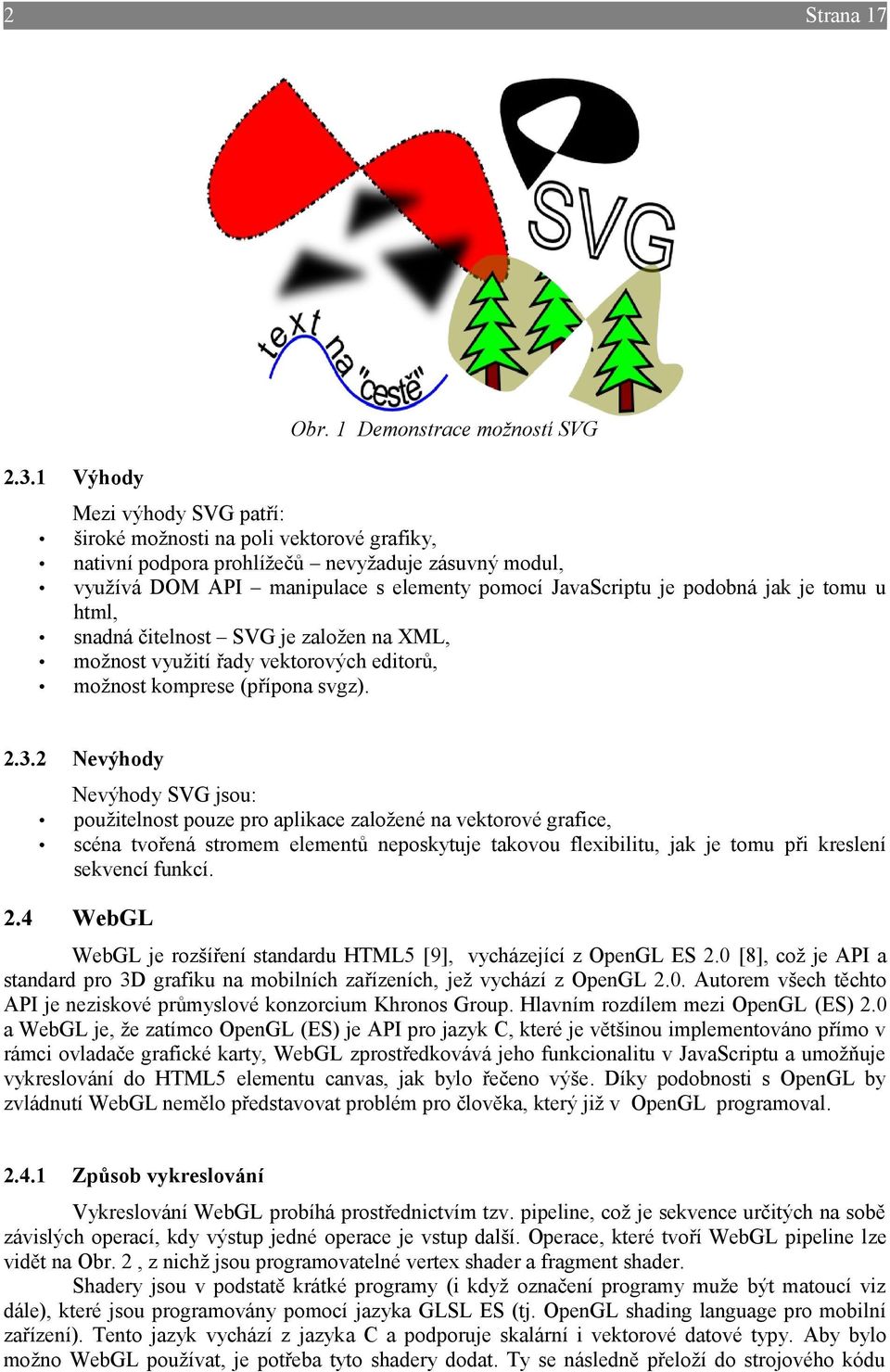 je tomu u html, snadná čitelnost SVG je založen na XML, možnost využití řady vektorových editorů, možnost komprese (přípona svgz).