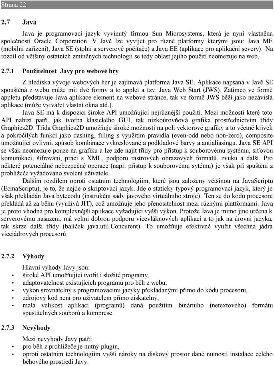 Na rozdíl od většiny ostatních zmíněných technologií se tedy oblast jejího použití neomezuje na web. 2.7.