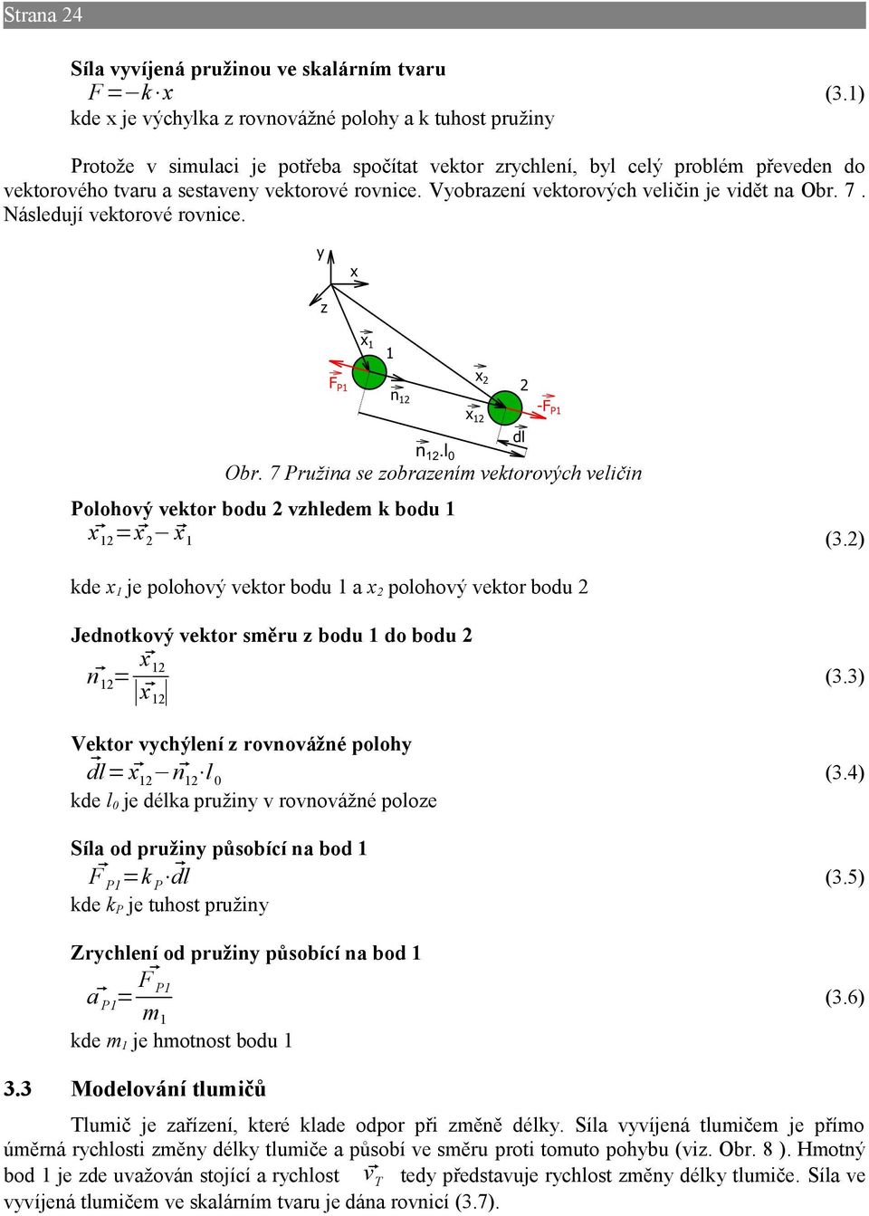 Vyobrazení vektorových veličin je vidět na Obr. 7. Následují vektorové rovnice. Obr. 7 Pružina se zobrazením vektorových veličin Polohový vektor bodu 2 vzhledem k bodu 1 x 12 = x 2 x 1 (3.