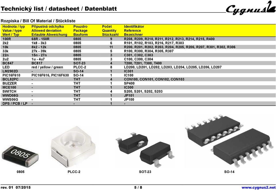 R204, R205, R206, R207, R301, R302, R306 33k 27k - 39k 0805 5 R100, R300, R304, R305, R307 22n 15n - 27n 0805 3 C301, C302, C303 2u2 1u - 4u7 0805 3 C100, C300, C304 BC847 BC817 SOT-23 4 T200, T201,