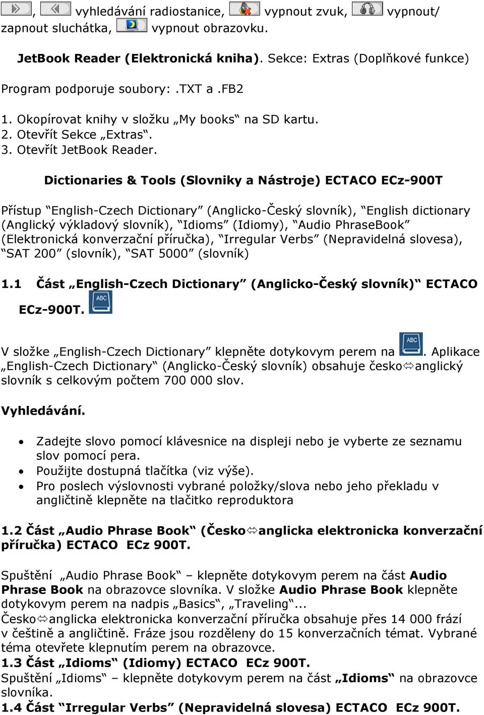 Dictionaries & Tools (Slovniky a Nástroje) ECTACO ECz-900T Přístup English-Czech Dictionary (Anglicko-Český slovník), English dictionary (Anglický výkladový slovník), Idioms (Idiomy), Audio