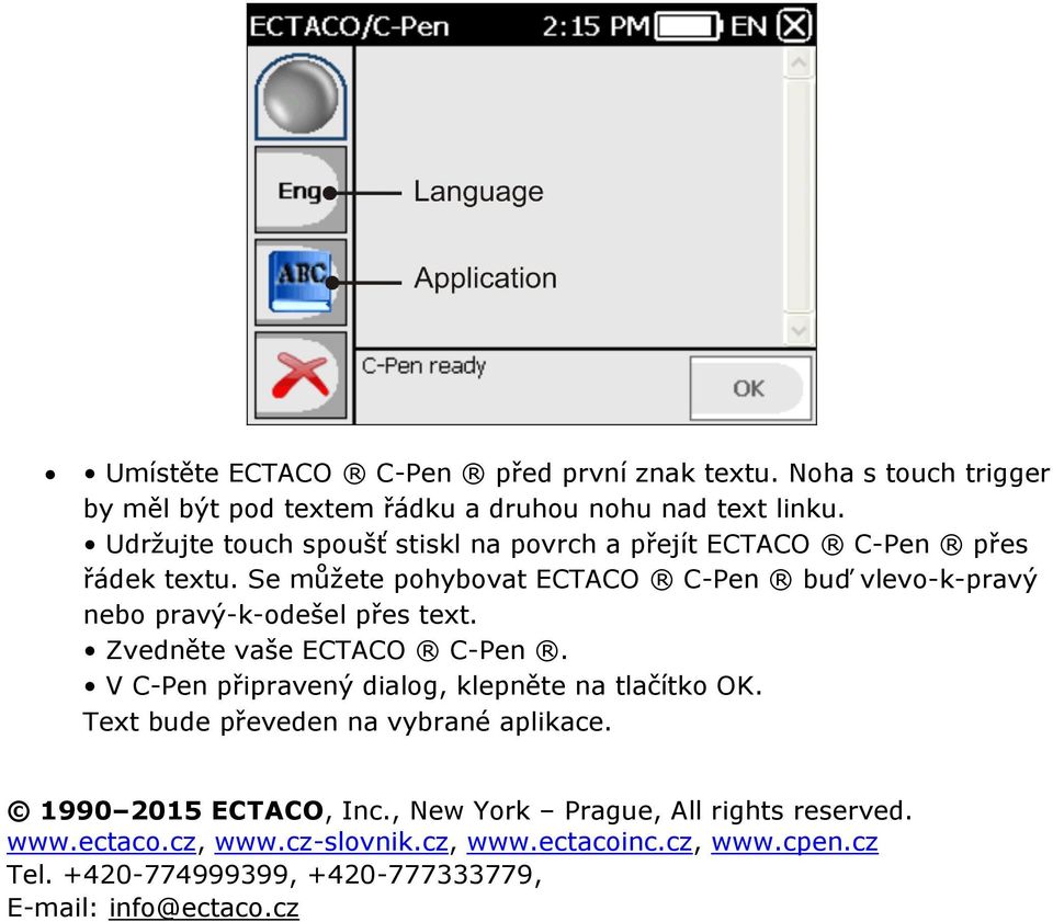 Se můžete pohybovat ECTACO C-Pen buď vlevo-k-pravý nebo pravý-k-odešel přes text. Zvedněte vaše ECTACO C-Pen.