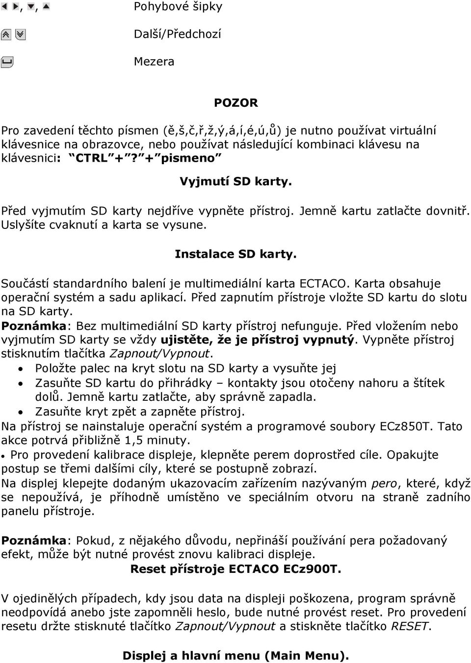 Součástí standardního balení je multimediální karta ECTACO. Karta obsahuje operační systém a sadu aplikací. Před zapnutím přístroje vložte SD kartu do slotu na SD karty.