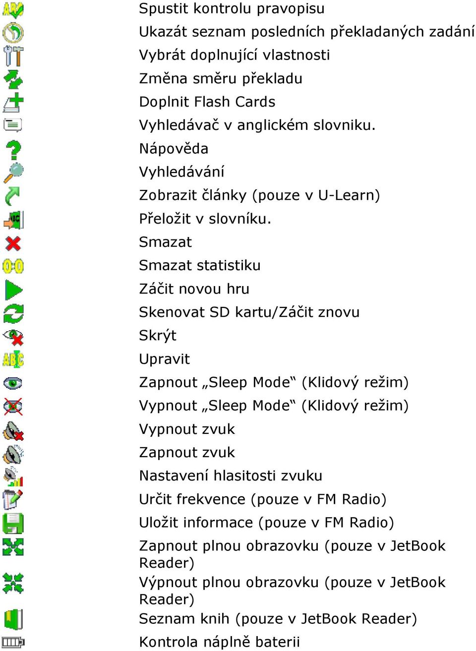 Smazat Smazat statistiku Záčit novou hru Skenovat SD kartu/záčit znovu Skrýt Upravit Zapnout Sleep Mode (Klidový režim) Vypnout Sleep Mode (Klidový režim) Vypnout zvuk