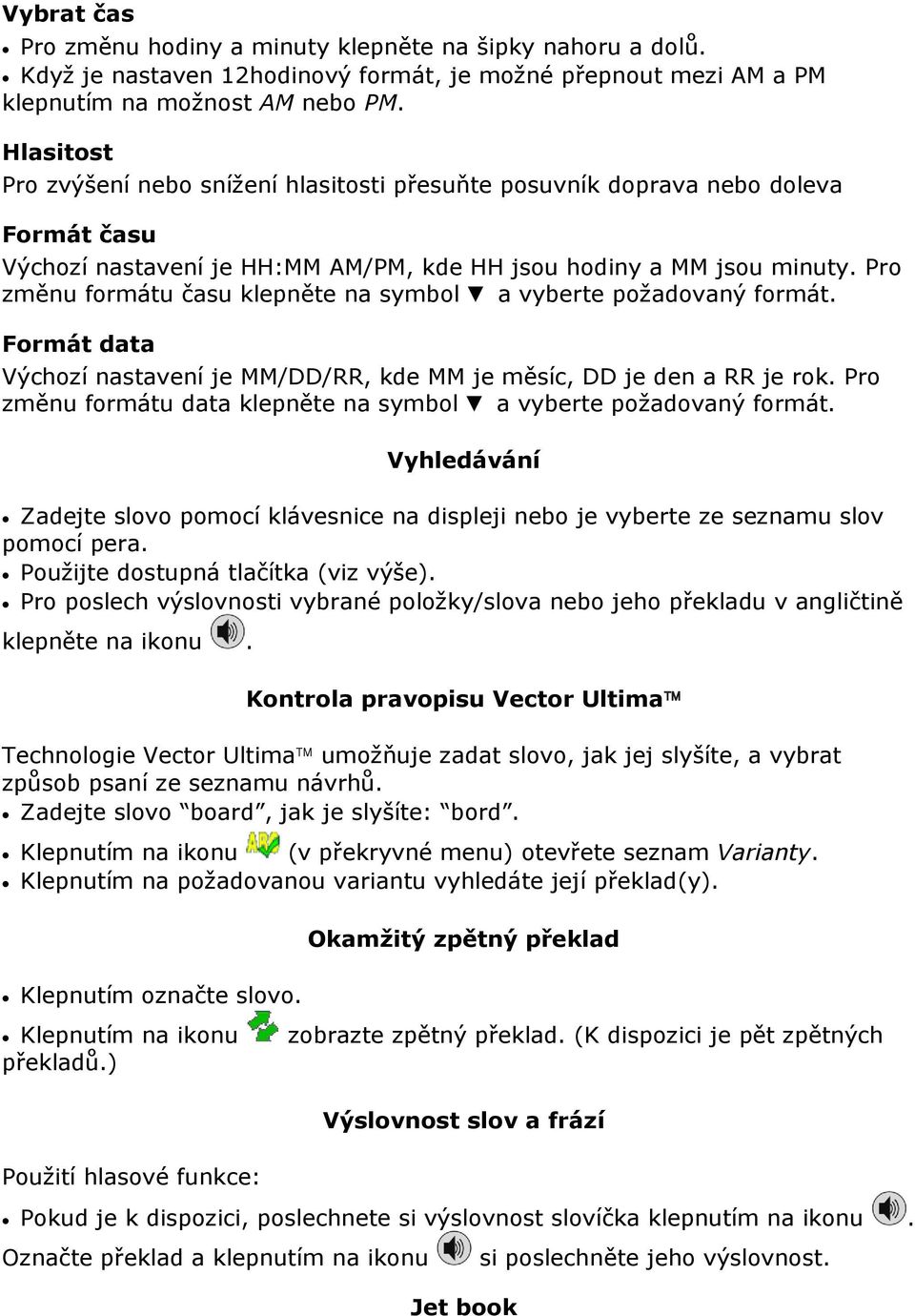Pro změnu formátu času klepněte na symbol a vyberte požadovaný formát. Formát data Výchozí nastavení je MM/DD/RR, kde MM je měsíc, DD je den a RR je rok.