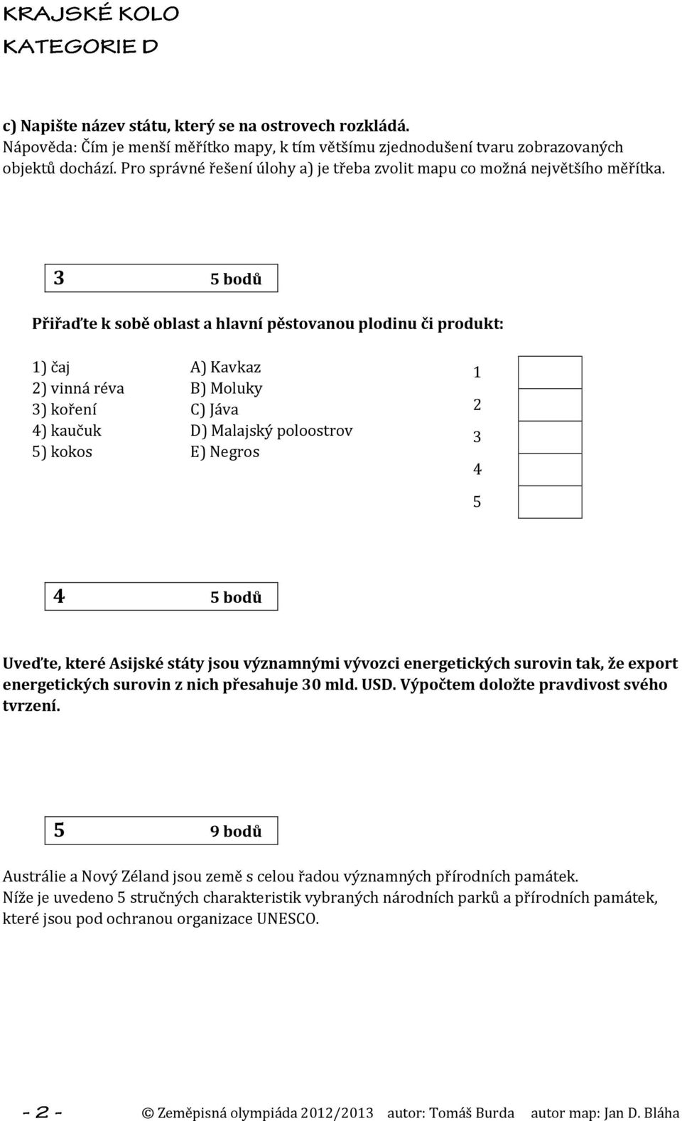 3 5 bodů Přiřaďte k sobě oblast a hlavní pěstovanou plodinu či produkt: 1) čaj A) Kavkaz 2) vinná réva B) Moluky 3) koření C) Jáva 4) kaučuk D) Malajský poloostrov 5) kokos E) Negros 1 2 3 4 5 4 5