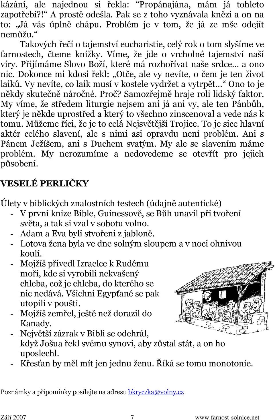 Dokonce mi kdosi řekl: Otče, ale vy nevíte, o čem je ten život laiků. Vy nevíte, co laik musí v kostele vydržet a vytrpět Ono to je někdy skutečně náročné. Proč? Samozřejmě hraje roli lidský faktor.