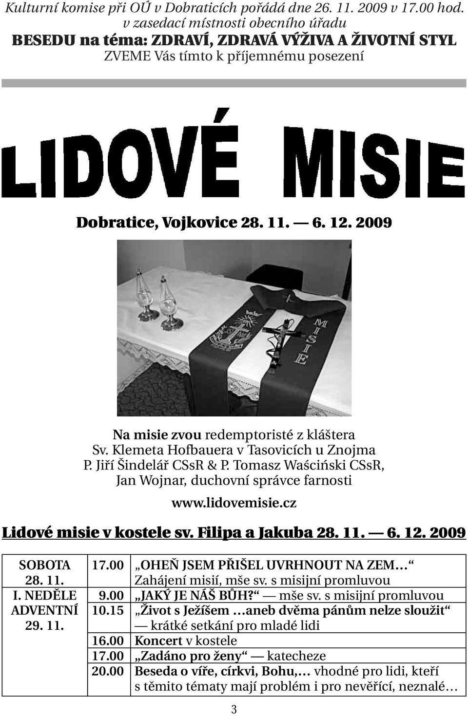 2009 Na misie zvou redemptoristé z kláštera Sv. Klemeta Hofbauera v Tasovicích u Znojma P. Jiří Šindelář CSsR & P. Tomasz Waściński CSsR, Jan Wojnar, duchovní správce farnosti www.lidovemisie.