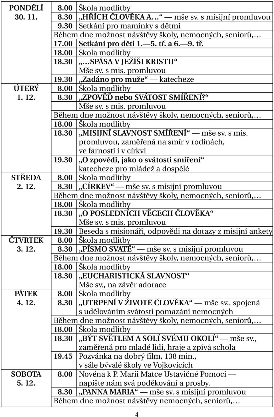 30 O zpovědi, jako o svátosti smíření katecheze pro mládež a dospělé STŘEDA 2. 12. 18.30 CÍRKEV mše sv. s misijní promluvou 18.30 O POSLEDNÍCH VĚCECH ČLOVĚKA Mše sv. s mis. promluvou 19.