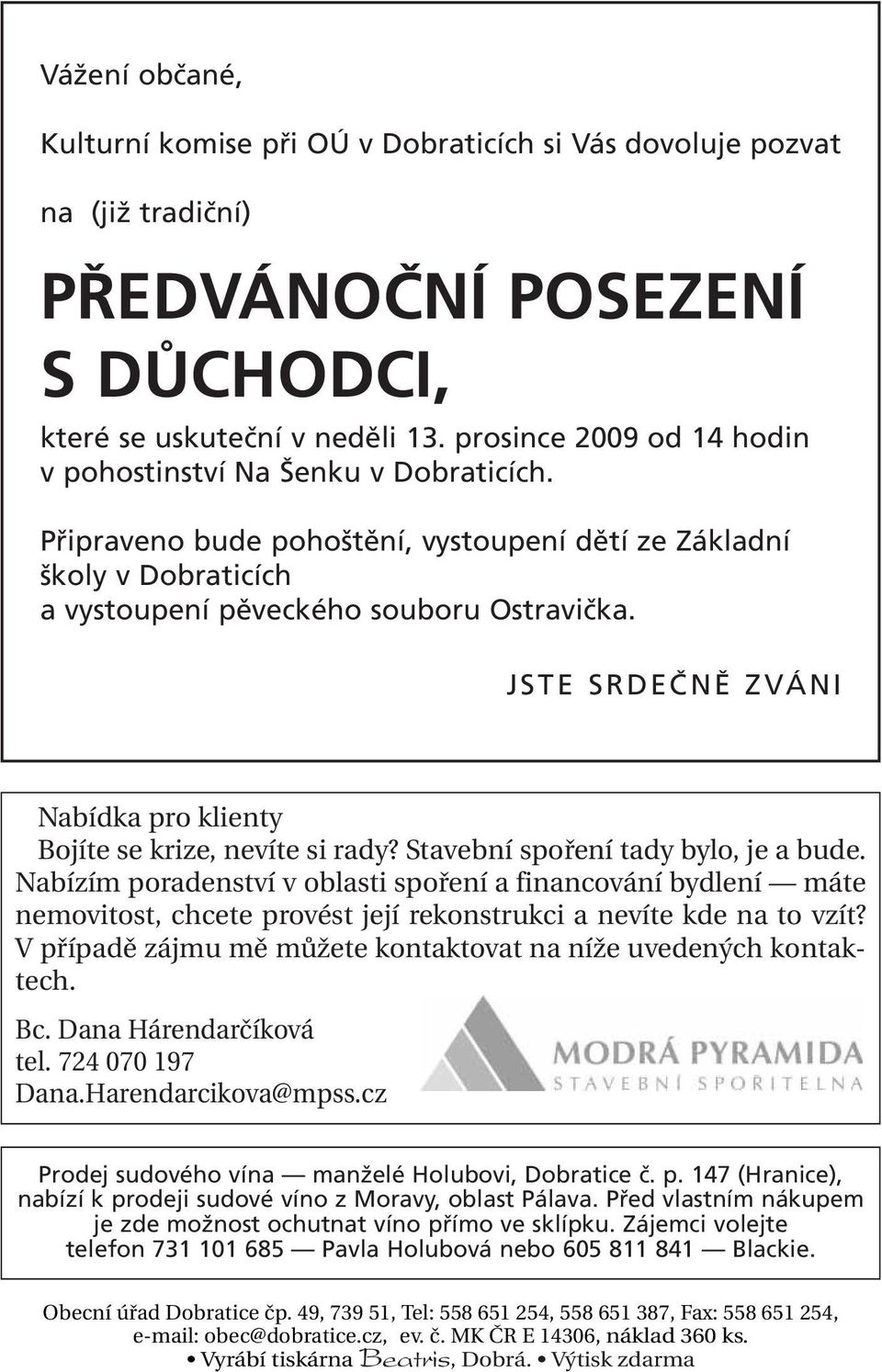 JSTE SRDEČNĚ ZVÁNI Nabídka pro klienty Bojíte se krize, nevíte si rady? Stavební spoření tady bylo, je a bude.