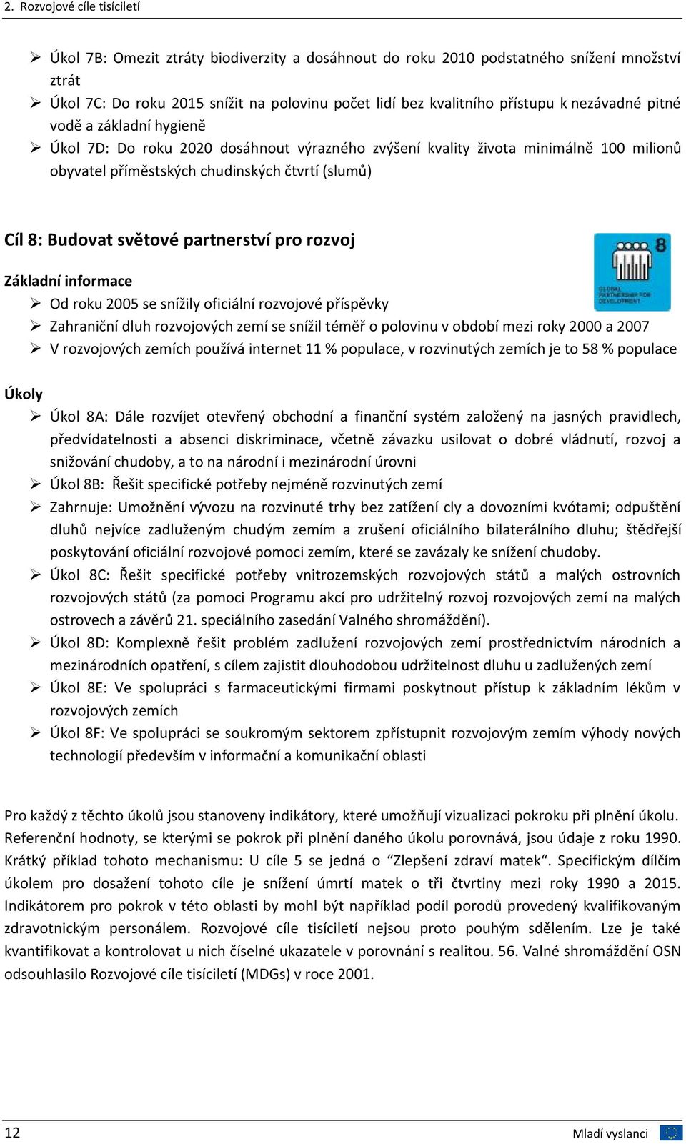 Budovat světové partnerství pro rozvoj Základní informace Od roku 2005 se snížily oficiální rozvojové příspěvky Zahraniční dluh rozvojových zemí se snížil téměř o polovinu v období mezi roky 2000 a