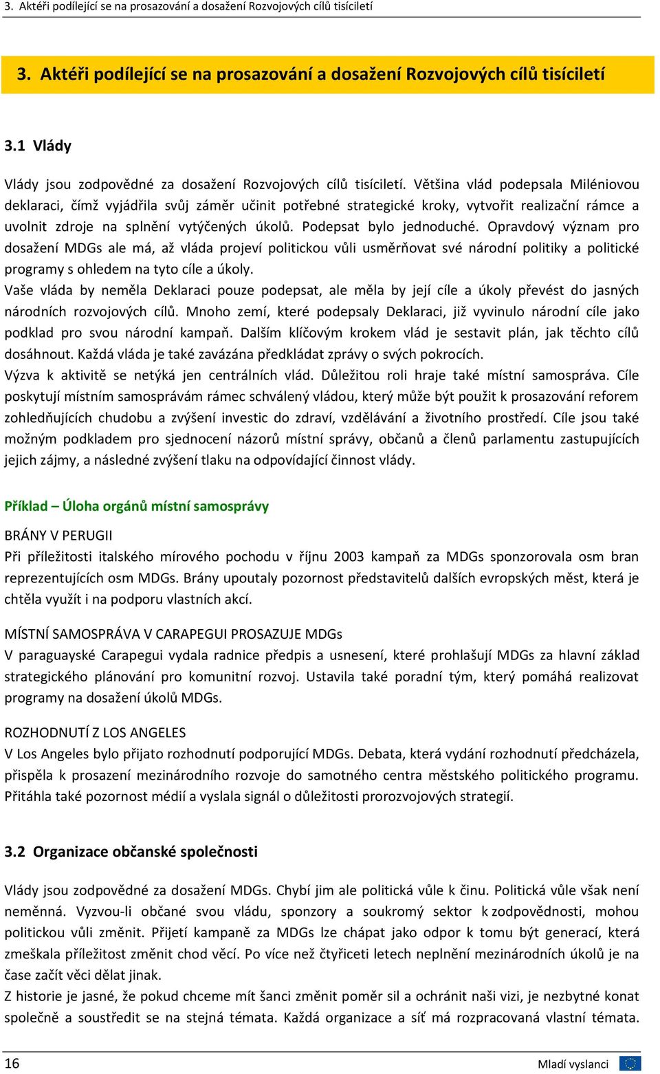 Podepsat bylo jednoduché. Opravdový význam pro dosažení MDGs ale má, až vláda projeví politickou vůli usměrňovat své národní politiky a politické programy s ohledem na tyto cíle a úkoly.