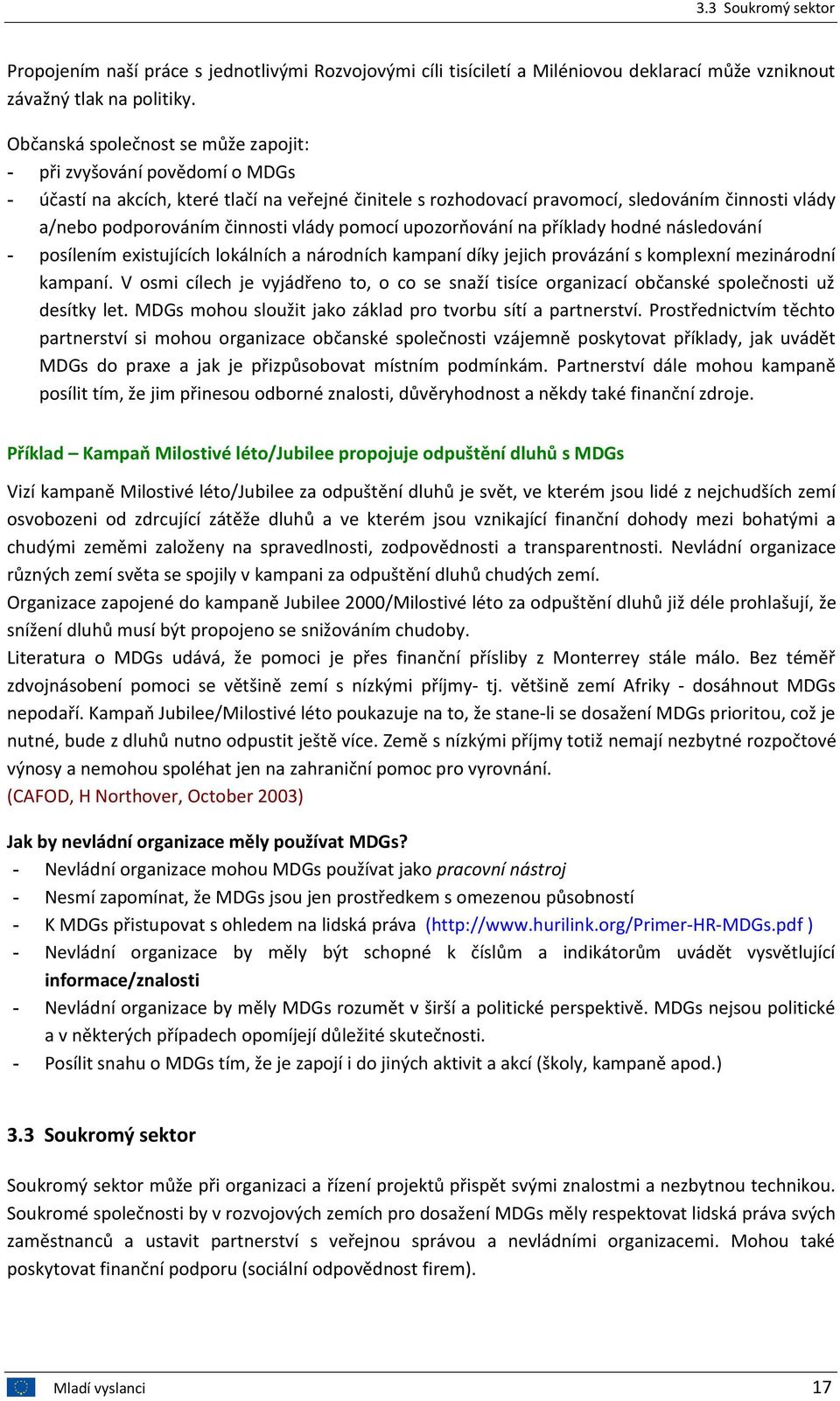 činnosti vlády pomocí upozorňování na příklady hodné následování - posílením existujících lokálních a národních kampaní díky jejich provázání s komplexní mezinárodní kampaní.