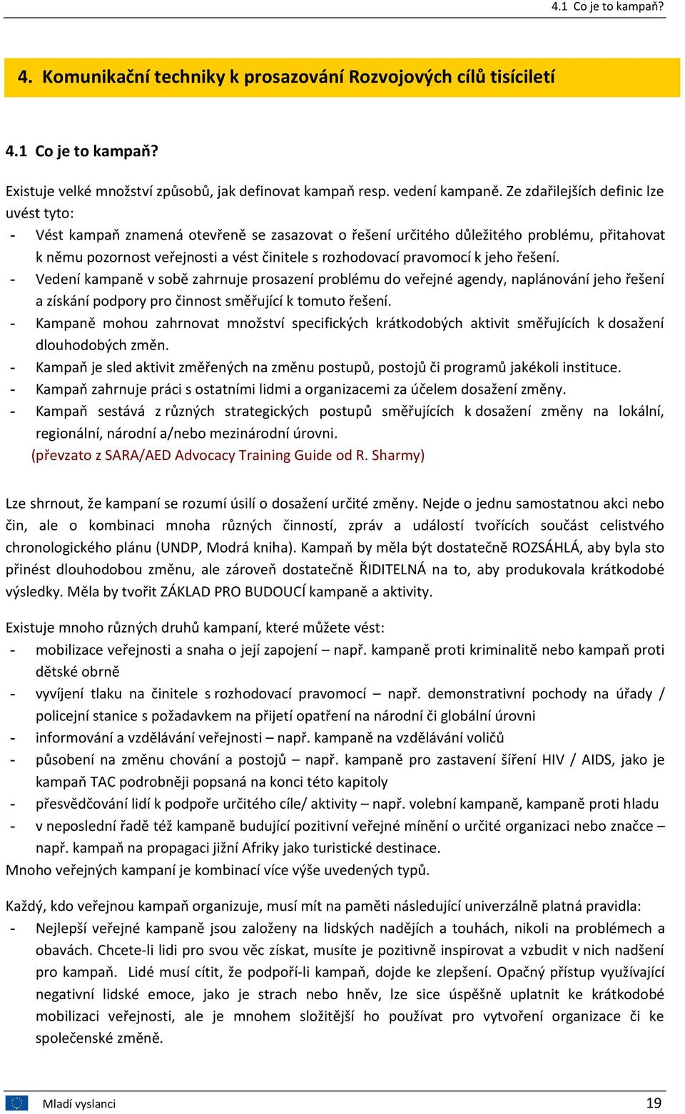 pravomocí k jeho řešení. - Vedení kampaně v sobě zahrnuje prosazení problému do veřejné agendy, naplánování jeho řešení a získání podpory pro činnost směřující k tomuto řešení.