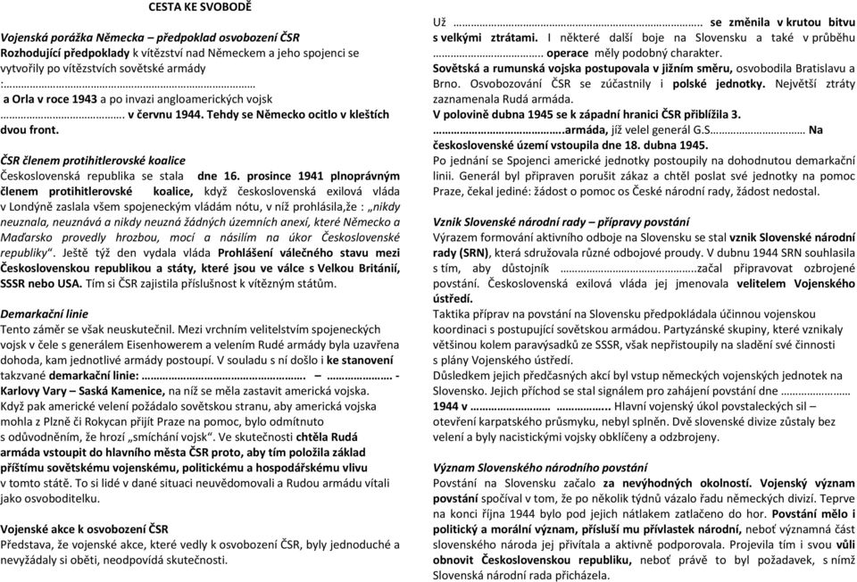 prosince 1941 plnoprávným členem protihitlerovské koalice, když československá exilová vláda v Londýně zaslala všem spojeneckým vládám nótu, v níž prohlásila,že : nikdy neuznala, neuznává a nikdy