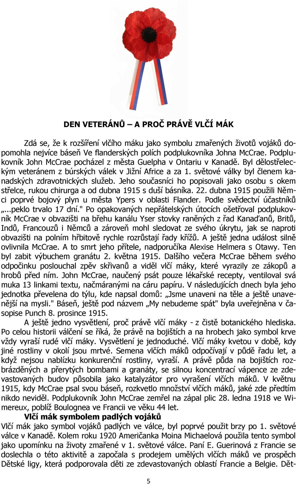 Jeho současníci ho popisovali jako osobu s okem střelce, rukou chirurga a od dubna 1915 s duší básníka. 22. dubna 1915 použili Němci poprvé bojový plyn u města Ypers v oblasti Flander.