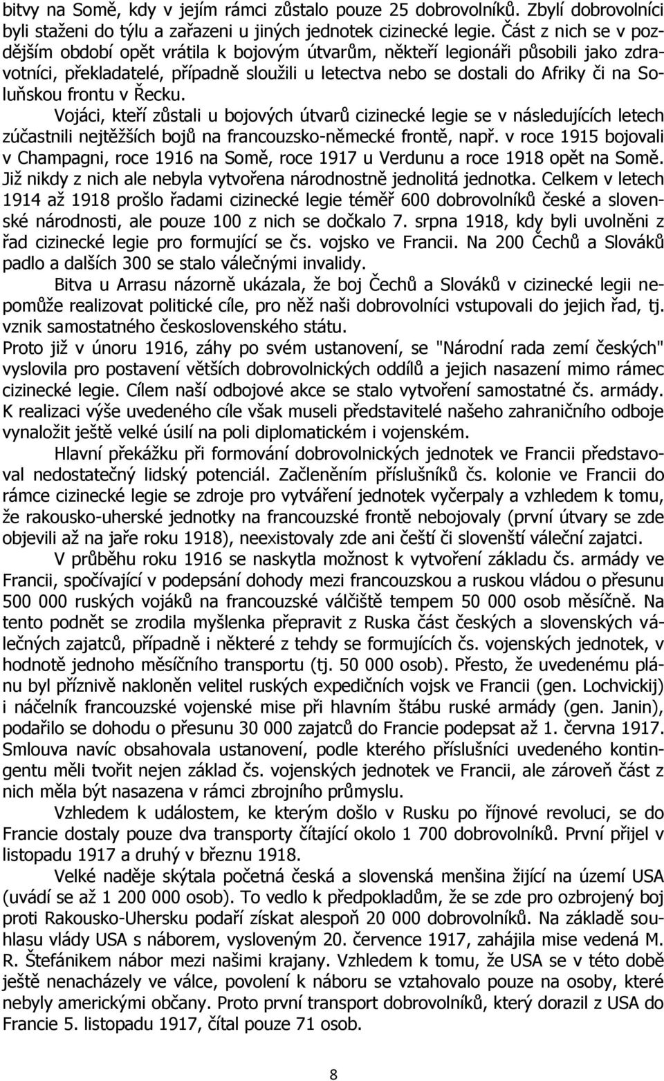 frontu v Řecku. Vojáci, kteří zůstali u bojových útvarů cizinecké legie se v následujících letech zúčastnili nejtěžších bojů na francouzsko-německé frontě, např.