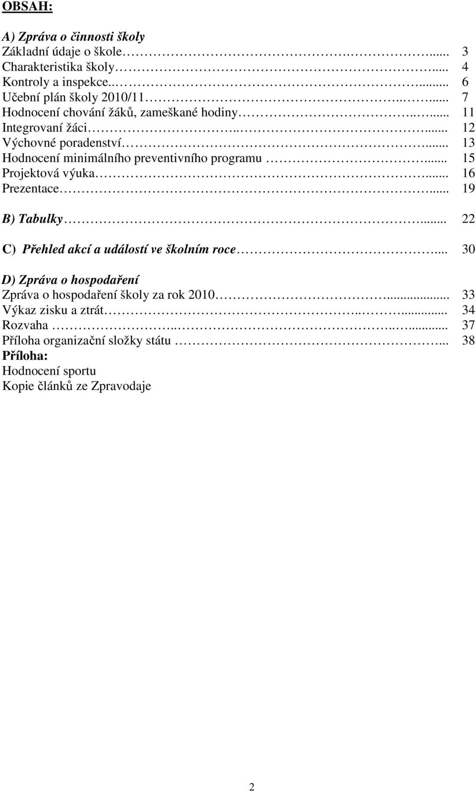 .. 15 Projektová výuka... 16 Prezentace... 19 B) Tabulky... 22 C) Přehled akcí a událostí ve školním roce.