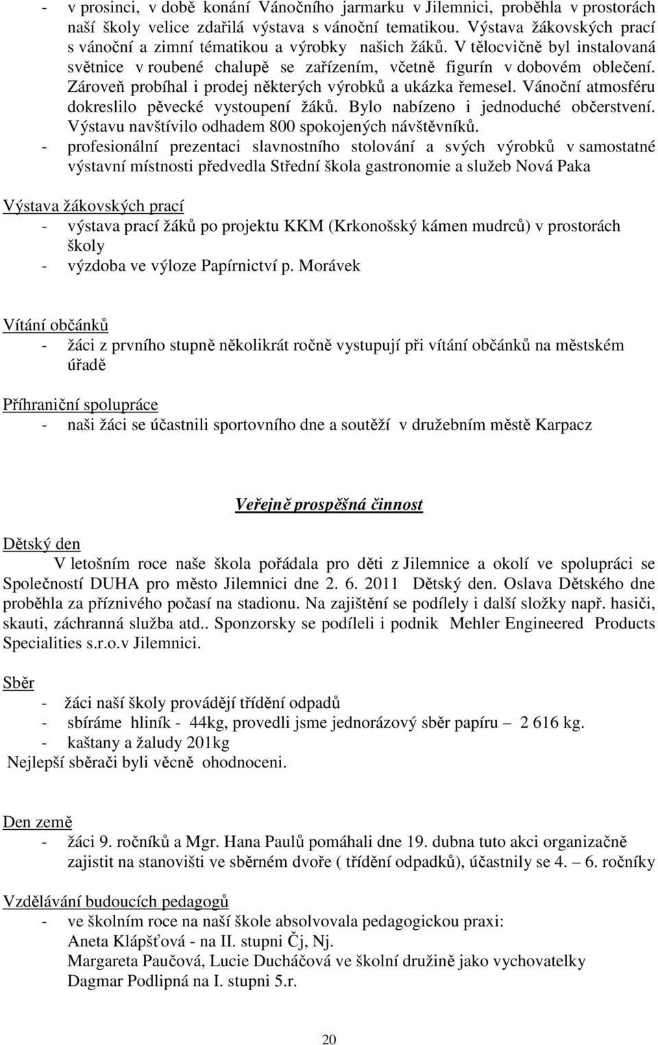 Zároveň probíhal i prodej některých výrobků a ukázka řemesel. Vánoční atmosféru dokreslilo pěvecké vystoupení žáků. Bylo nabízeno i jednoduché občerstvení.