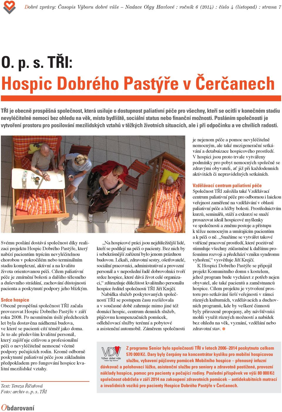 TŘI: Hospic Dobrého Pastýře v Čerčanech TŘI je obecně prospěšná společnost, která usiluje o dostupnost paliativní péče pro všechny, kteří se ocitli v konečném stadiu nevyléčitelné nemoci bez ohledu