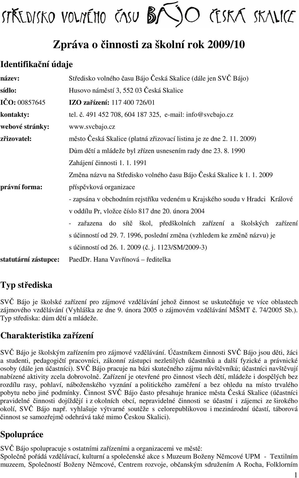 8. 1990 Zahájení činnosti 1. 1. 1991 Změna názvu na Středisko volného času Bájo Česká Skalice k 1. 1. 2009 právní forma: příspěvková organizace - zapsána v obchodním rejstříku vedeném u Krajského soudu v Hradci Králové v oddílu Pr, vložce číslo 817 dne 20.