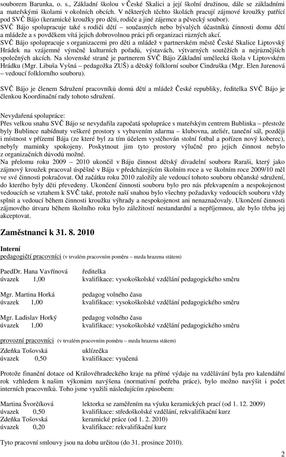 SVČ Bájo spolupracuje také s rodiči dětí současných nebo bývalých účastníků činnosti domu dětí a mládeže a s povděkem vítá jejich dobrovolnou práci při organizaci různých akcí.