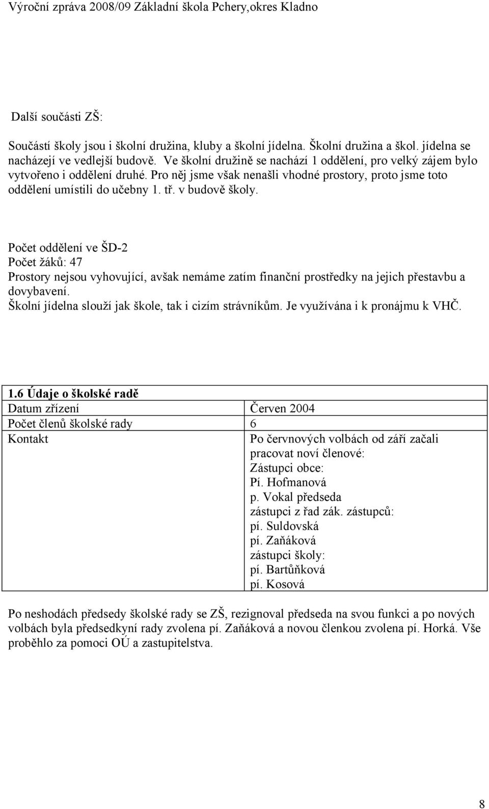 Počet oddělení ve ŠD-2 Počet žáků: 47 Prostory nejsou vyhovující, avšak nemáme zatím finanční prostředky na jejich přestavbu a dovybavení. Školní jídelna slouží jak škole, tak i cizím strávníkům.