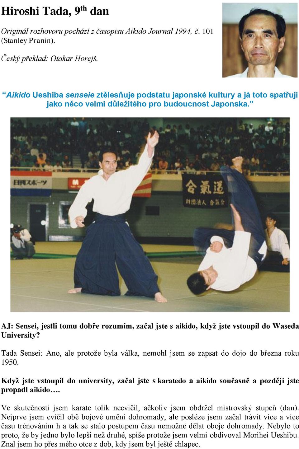 AJ: Sensei, jestli tomu dobře rozumím, začal jste s aikido, když jste vstoupil do Waseda University? Tada Sensei: Ano, ale protože byla válka, nemohl jsem se zapsat do dojo do března roku 1950.