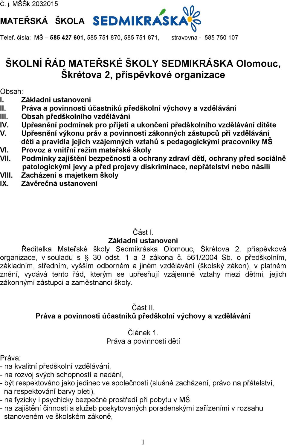 Práva a povinnosti účastníků předškolní výchovy a vzdělávání III. Obsah předškolního vzdělávání IV. Upřesnění podmínek pro přijetí a ukončení předškolního vzdělávání dítěte V.