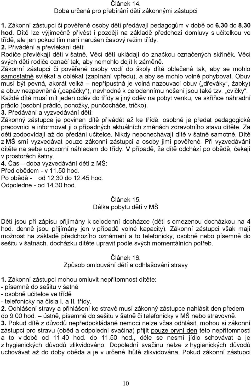 Přivádění a převlékání dětí: Rodiče převlékají děti v šatně. Věci dětí ukládají do značkou označených skříněk. Věci svých dětí rodiče označí tak, aby nemohlo dojít k záměně.