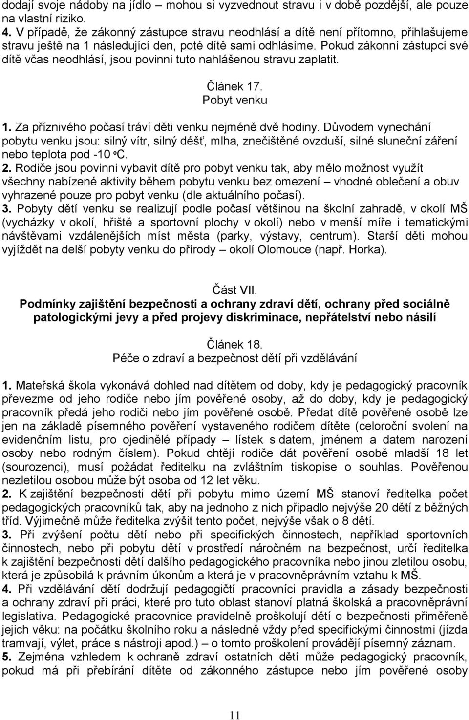 Pokud zákonní zástupci své dítě včas neodhlásí, jsou povinni tuto nahlášenou stravu zaplatit. Článek 17. Pobyt venku 1. Za příznivého počasí tráví děti venku nejméně dvě hodiny.