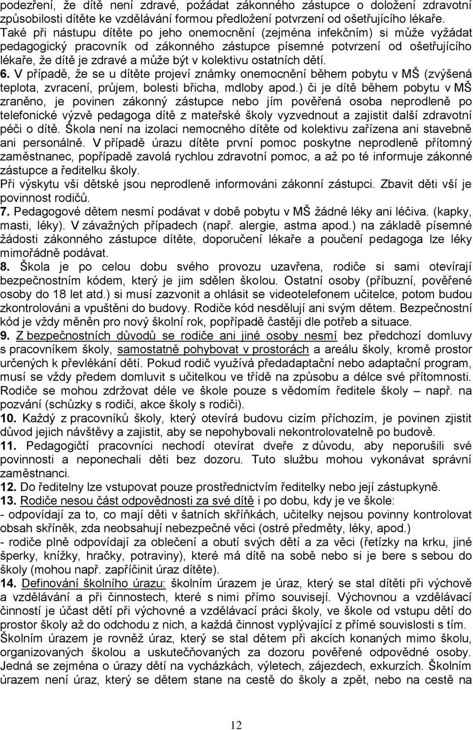 kolektivu ostatních dětí. 6. V případě, že se u dítěte projeví známky onemocnění během pobytu v MŠ (zvýšená teplota, zvracení, průjem, bolesti břicha, mdloby apod.