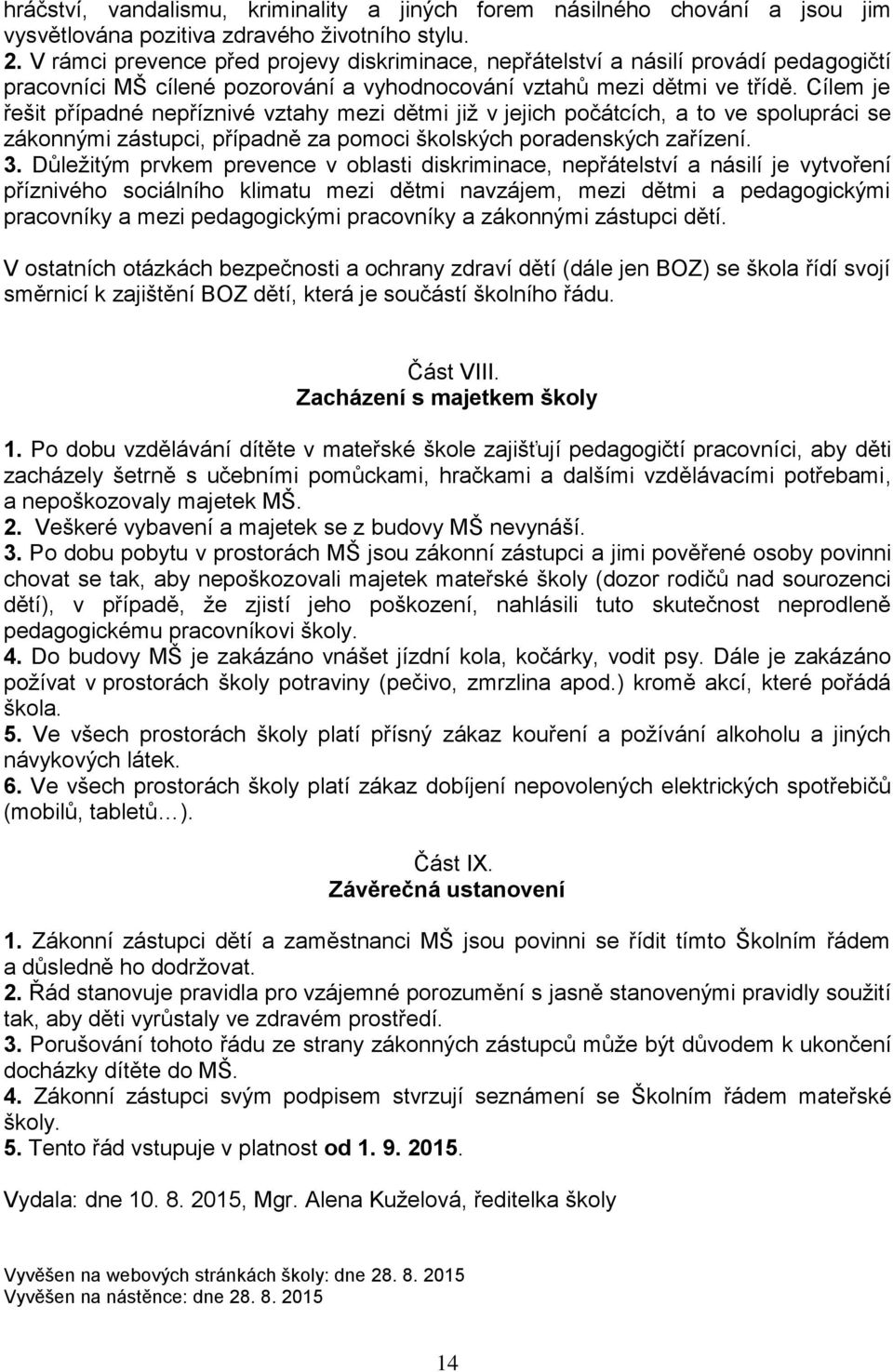 Cílem je řešit případné nepříznivé vztahy mezi dětmi již v jejich počátcích, a to ve spolupráci se zákonnými zástupci, případně za pomoci školských poradenských zařízení. 3.