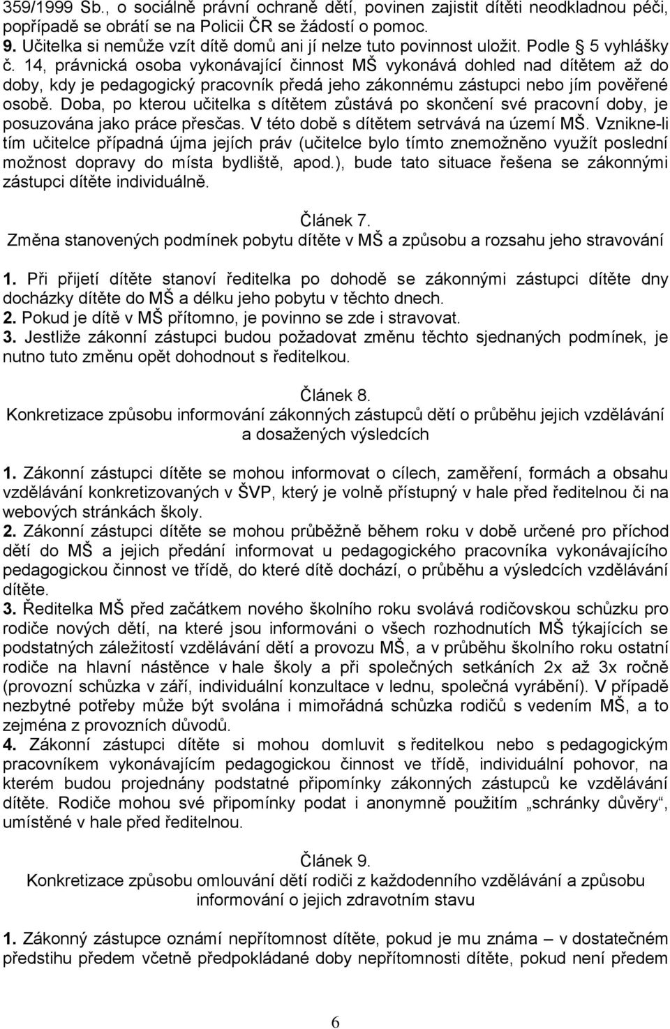 14, právnická osoba vykonávající činnost MŠ vykonává dohled nad dítětem až do doby, kdy je pedagogický pracovník předá jeho zákonnému zástupci nebo jím pověřené osobě.