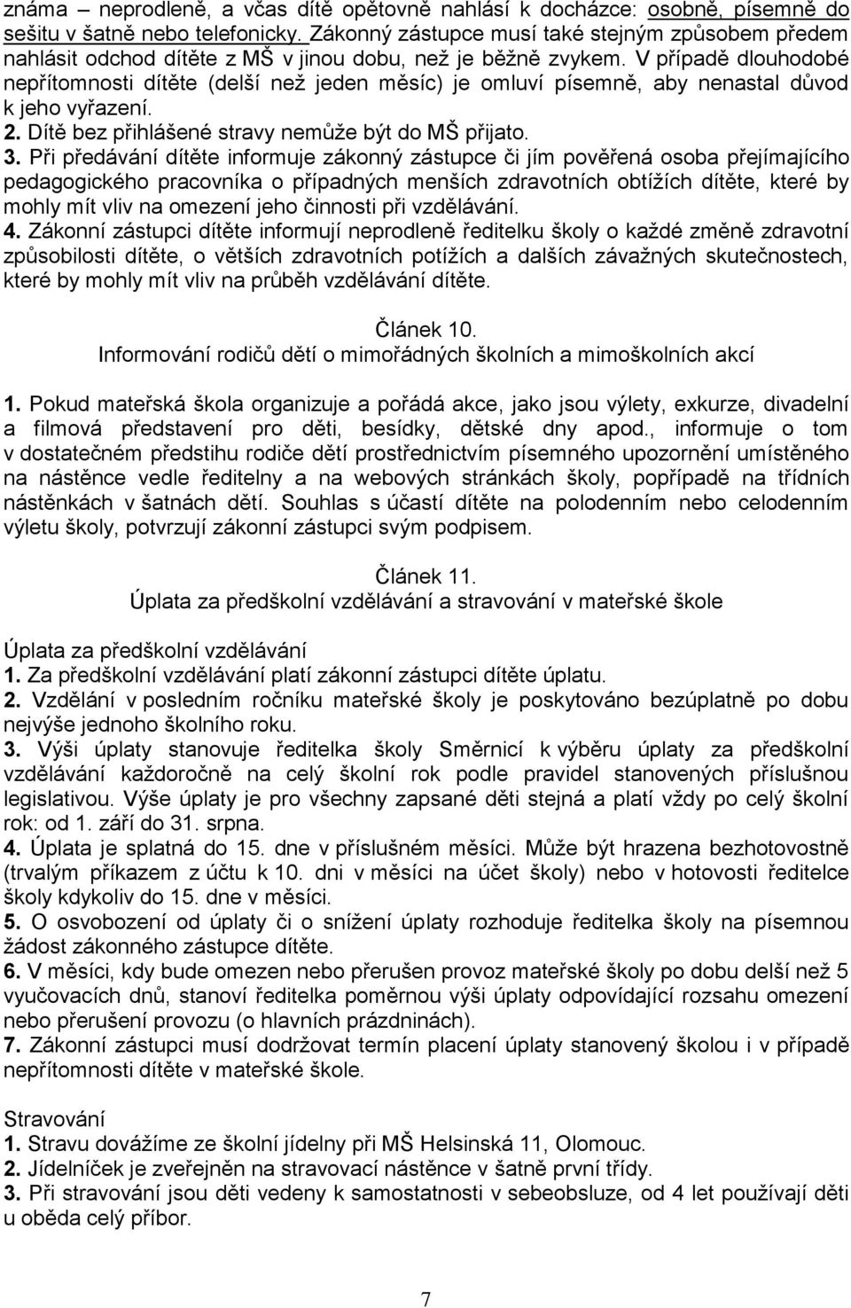 V případě dlouhodobé nepřítomnosti dítěte (delší než jeden měsíc) je omluví písemně, aby nenastal důvod k jeho vyřazení. 2. Dítě bez přihlášené stravy nemůže být do MŠ přijato. 3.