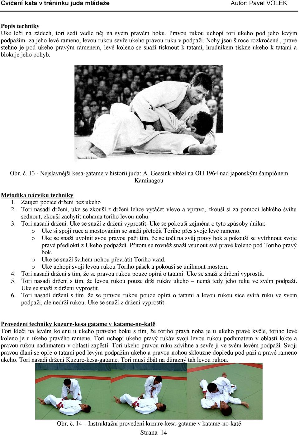 13 - Nejslavnější kesa-gatame v historii juda: A. Geesink vítězí na OH 1964 nad japonským šampiónem Kaminagou Metodika nácviku techniky 1. Zaujetí pozice držení bez ukeho 2.