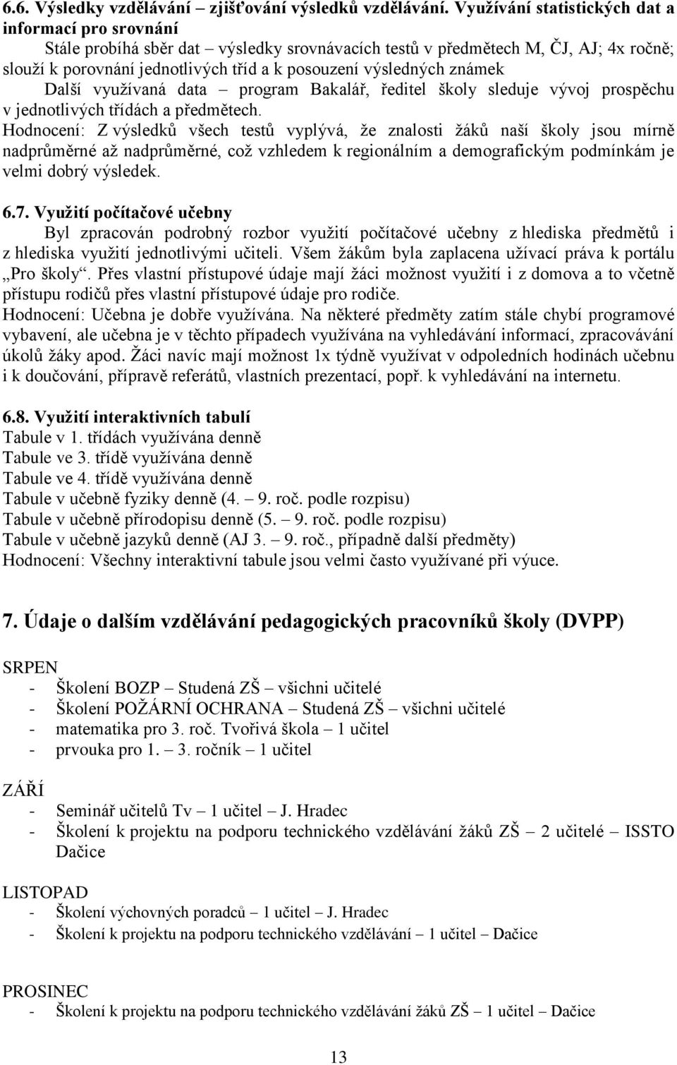 známek Další využívaná data program Bakalář, ředitel školy sleduje vývoj prospěchu v jednotlivých třídách a předmětech.