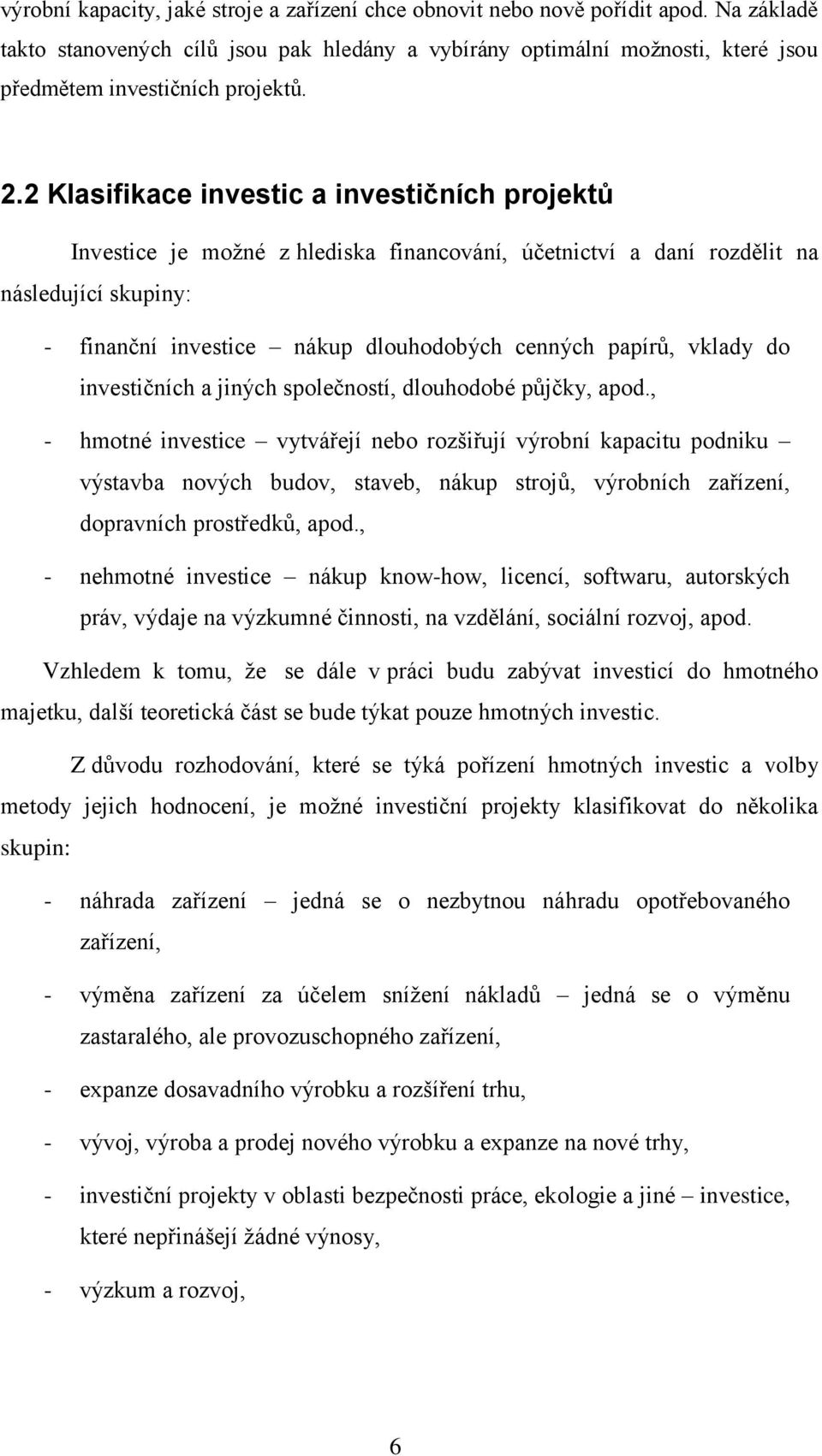 2 Klasifikace investic a investičních projektů Investice je možné z hlediska financování, účetnictví a daní rozdělit na následující skupiny: - finanční investice nákup dlouhodobých cenných papírů,