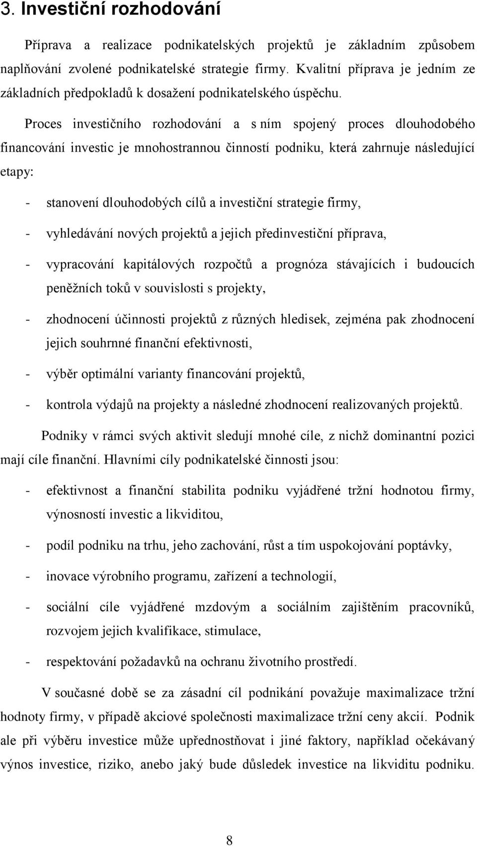 Proces investičního rozhodování a s ním spojený proces dlouhodobého financování investic je mnohostrannou činností podniku, která zahrnuje následující etapy: - stanovení dlouhodobých cílů a