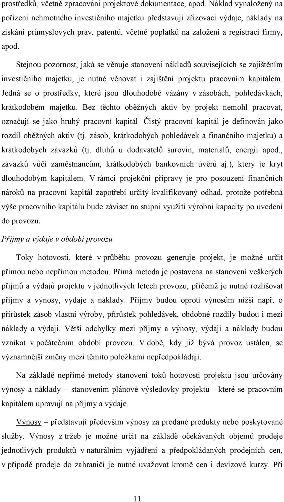 Stejnou pozornost, jaká se věnuje stanovení nákladů souvisejících se zajištěním investičního majetku, je nutné věnovat i zajištění projektu pracovním kapitálem.