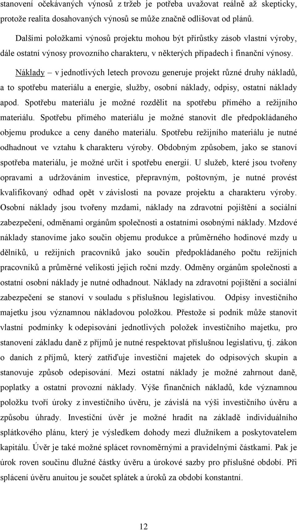 Náklady v jednotlivých letech provozu generuje projekt různé druhy nákladů, a to spotřebu materiálu a energie, služby, osobní náklady, odpisy, ostatní náklady apod.